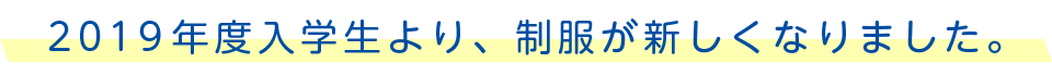 2019年度入学生より、制服が新しくなりました。